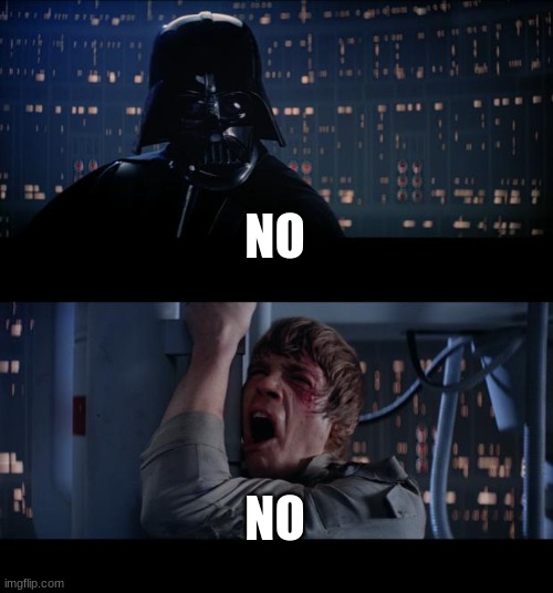 Star Wars No Meme | NO NO | image tagged in memes,star wars no | made w/ Imgflip meme maker