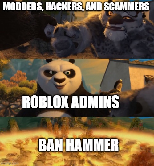 Kung Fu Panda counterpt | MODDERS, HACKERS, AND SCAMMERS; ROBLOX ADMINS; BAN HAMMER | image tagged in kung fu panda counterpt | made w/ Imgflip meme maker