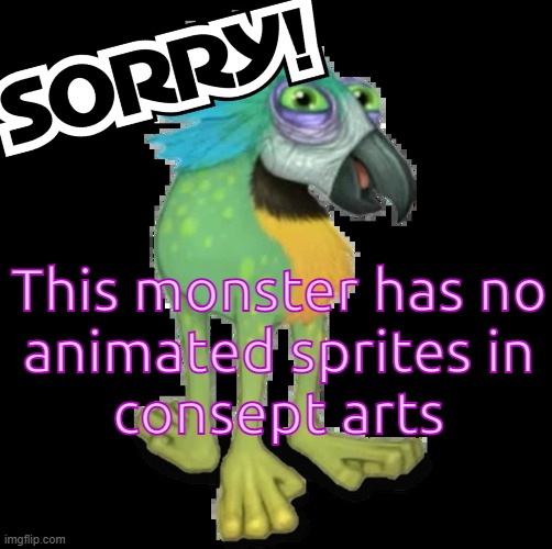 Mimic dosen't have Assets | This monster has no
animated sprites in
consept arts | image tagged in minnic,my singing monsters,parrot | made w/ Imgflip meme maker