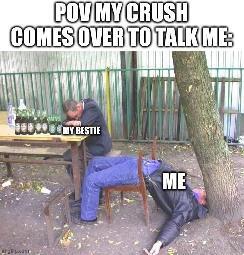 My crush comes over to talk to me | POV MY CRUSH COMES OVER TO TALK ME:; MY BESTIE; ME | image tagged in drunk russian,funny,crush,pov,crush memes,funny memes | made w/ Imgflip meme maker