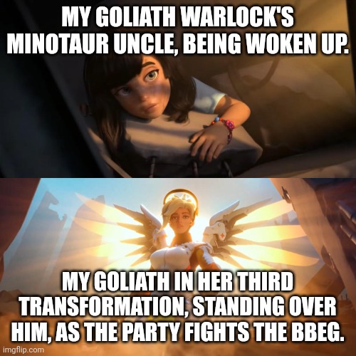"Crap... Please tell me I'm not dead." | MY GOLIATH WARLOCK'S MINOTAUR UNCLE, BEING WOKEN UP. MY GOLIATH IN HER THIRD TRANSFORMATION, STANDING OVER HIM, AS THE PARTY FIGHTS THE BBEG. | image tagged in overwatch mercy meme,dungeons and dragons | made w/ Imgflip meme maker