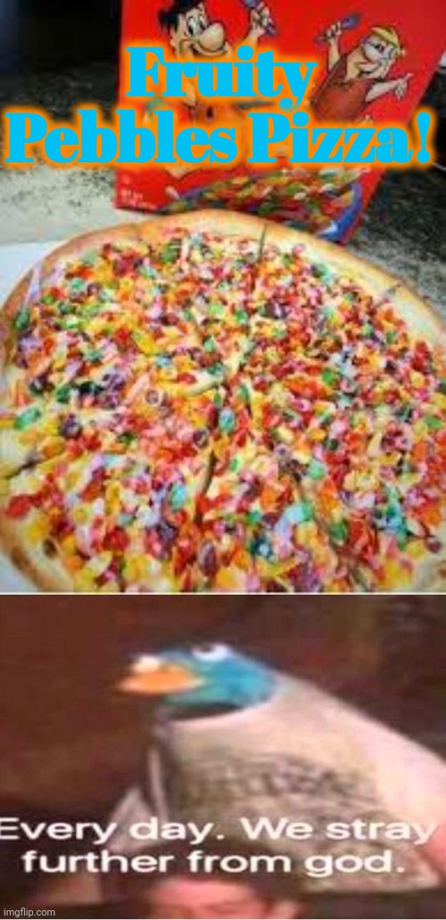No this is not ok | Fruity Pebbles Pizza! | image tagged in every day we stray further from god,cursed,pizza,fruity pebbles | made w/ Imgflip meme maker