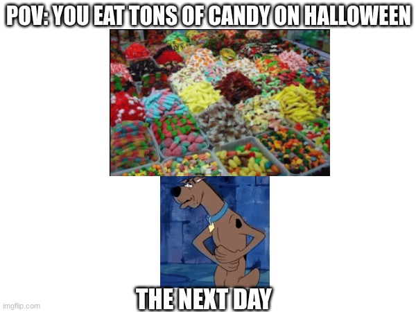 On Halloween Night... | POV: YOU EAT TONS OF CANDY ON HALLOWEEN; THE NEXT DAY | made w/ Imgflip meme maker
