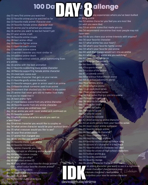 100 day anime challenge | DAY 8; IDK | image tagged in 100 day anime challenge | made w/ Imgflip meme maker