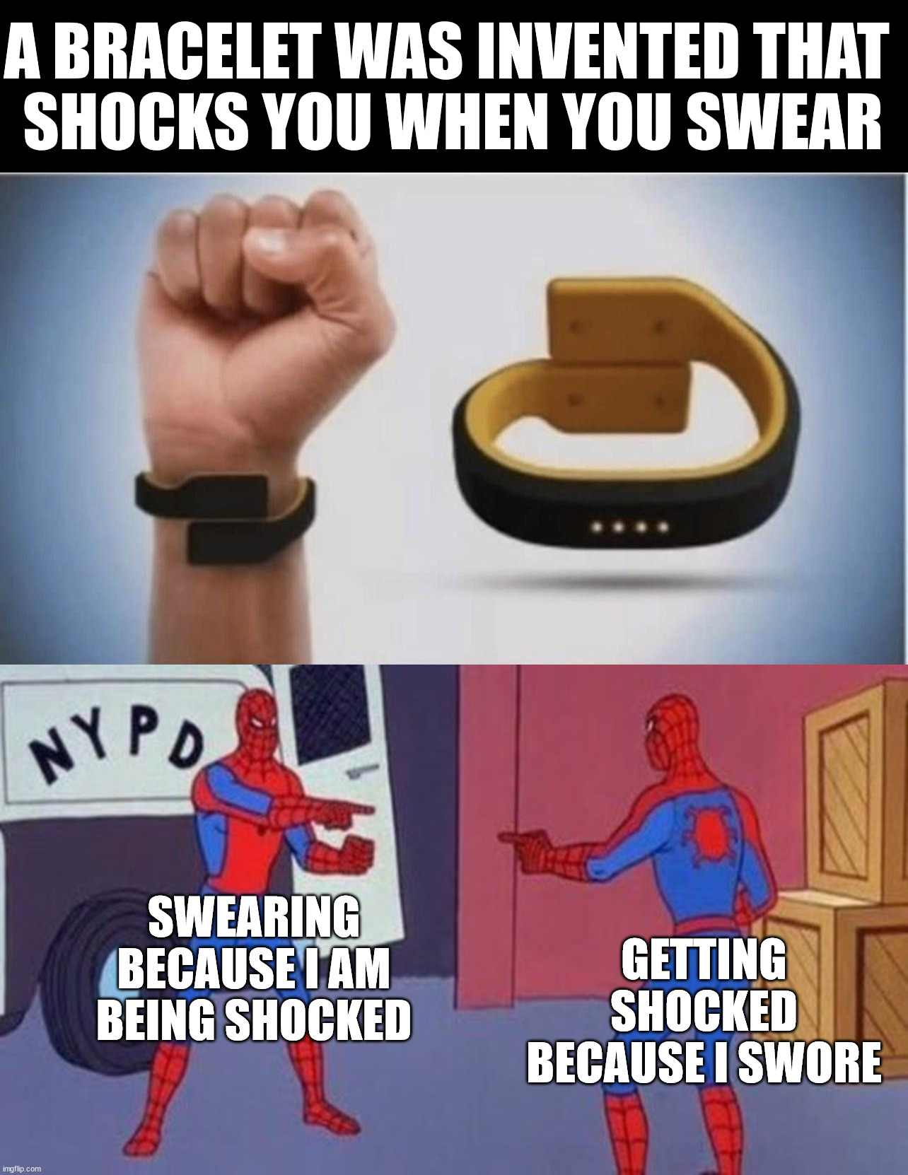 Chicken or egg theory in practice | A BRACELET WAS INVENTED THAT 
SHOCKS YOU WHEN YOU SWEAR; GETTING SHOCKED BECAUSE I SWORE; SWEARING BECAUSE I AM BEING SHOCKED | image tagged in spiderman pointing at spiderman,shocked,language | made w/ Imgflip meme maker