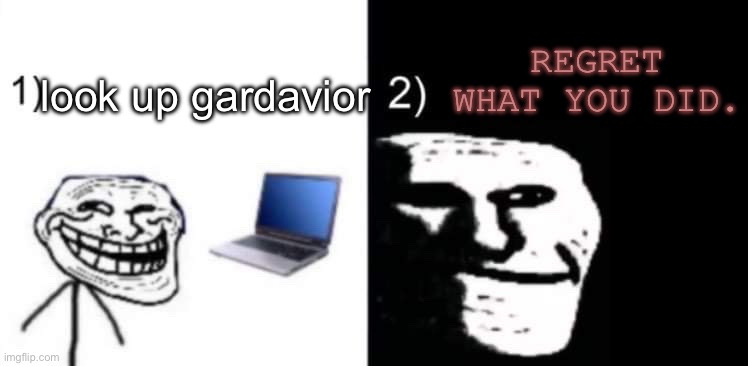 Depressed trollface | REGRET WHAT YOU DID. look up gardavior | image tagged in depressed trollface | made w/ Imgflip meme maker