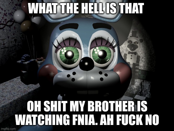 I have seen some shit | WHAT THE HELL IS THAT; OH SHIT MY BROTHER IS WATCHING FNIA. AH FUCK NO | image tagged in toy bonnie looking at camera,fnaf,fnaf2 | made w/ Imgflip meme maker