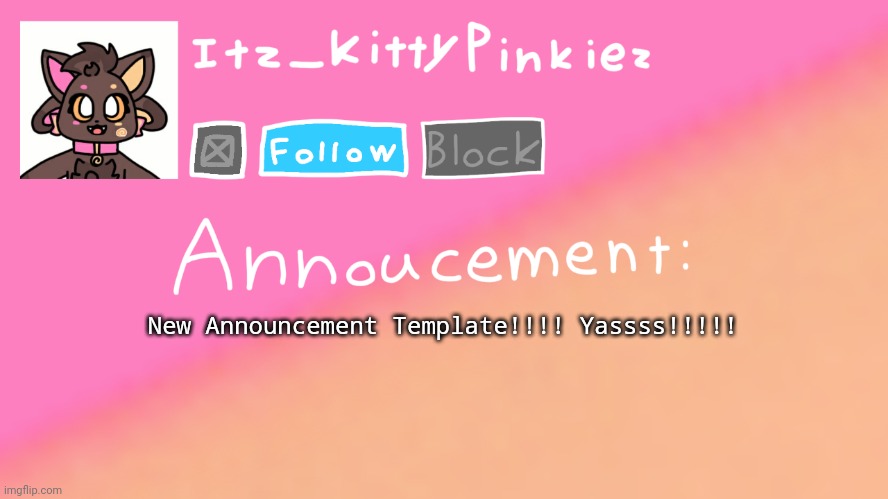 Itz_KittyPinkiez Announcement Template | New Announcement Template!!!! Yassss!!!!! | image tagged in itz_kittypinkiez announcement template | made w/ Imgflip meme maker