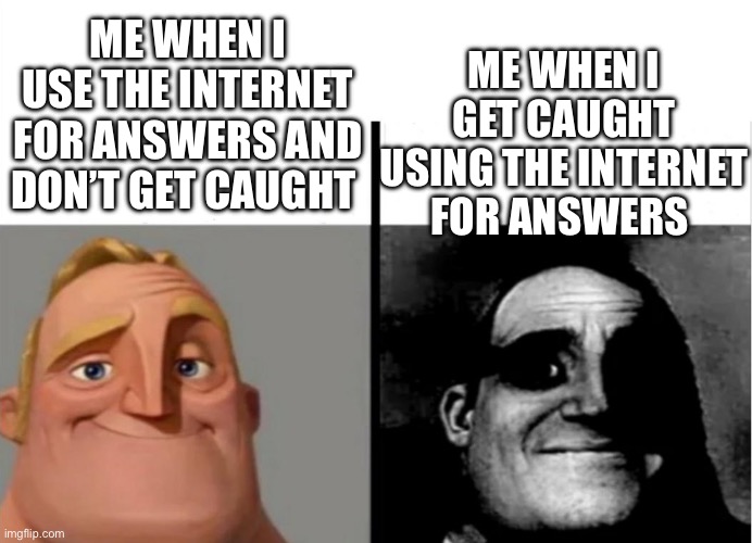 Me: OH SHOOT | ME WHEN I GET CAUGHT USING THE INTERNET FOR ANSWERS; ME WHEN I USE THE INTERNET FOR ANSWERS AND DON’T GET CAUGHT | image tagged in teacher's copy | made w/ Imgflip meme maker