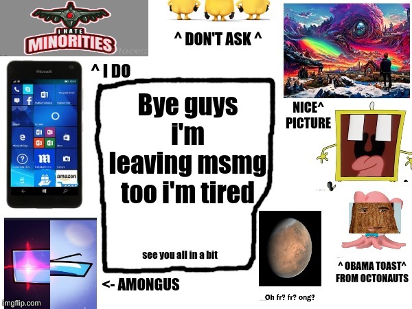 Phil's cool announcement template | Bye guys i'm leaving msmg too i'm tired; see you all in a bit | image tagged in phil's cool announcement template | made w/ Imgflip meme maker