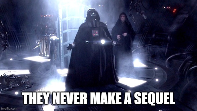 Darth Vader No | THEY NEVER MAKE A SEQUEL | image tagged in darth vader no | made w/ Imgflip meme maker