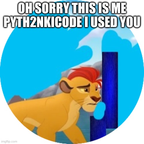 OH SORRY THIS IS ME PYTH2NKICODE I USED YOU | made w/ Imgflip meme maker