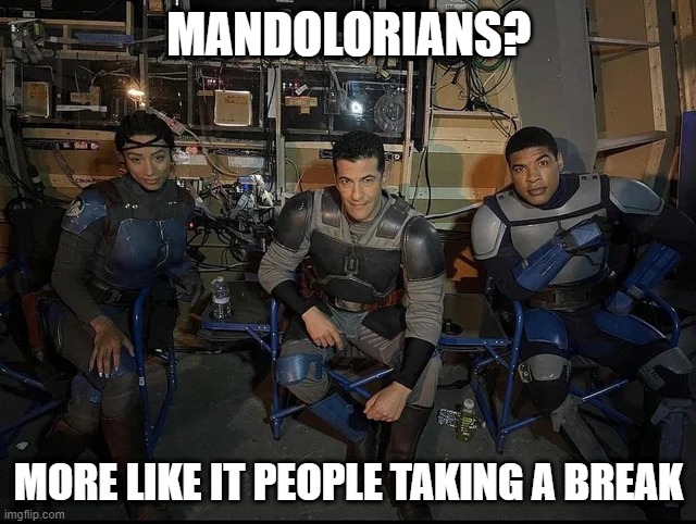 In Between Network Steups | MANDOLORIANS? MORE LIKE IT PEOPLE TAKING A BREAK | image tagged in mandolorian | made w/ Imgflip meme maker