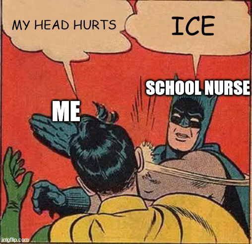 Batman Slapping Robin Meme | MY HEAD HURTS; ICE; SCHOOL NURSE; ME | image tagged in memes,batman slapping robin | made w/ Imgflip meme maker