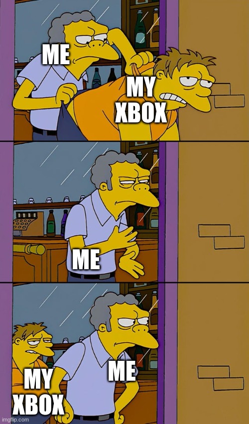 Moe throws Barney | ME; MY XBOX; ME; ME; MY XBOX | image tagged in moe throws barney | made w/ Imgflip meme maker
