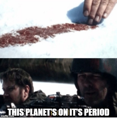 Bloody | THIS PLANET'S ON IT'S PERIOD | image tagged in star wars salt | made w/ Imgflip meme maker