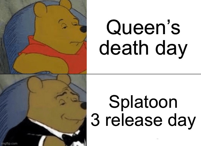 september 8th was weird man | Queen’s death day; Splatoon 3 release day | image tagged in memes,tuxedo winnie the pooh,splatoon | made w/ Imgflip meme maker