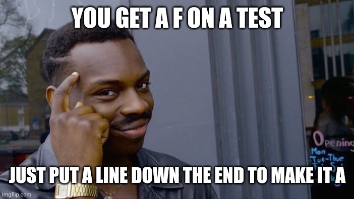 Roll Safe Think About It Meme | YOU GET A F ON A TEST JUST PUT A LINE DOWN THE END TO MAKE IT A | image tagged in memes,roll safe think about it | made w/ Imgflip meme maker