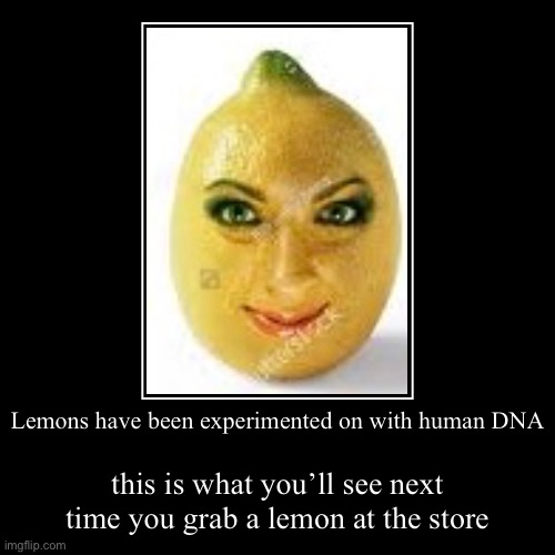 Lemon face | Lemons have been experimented on with human DNA | this is what you’ll see next time you grab a lemon at the store | image tagged in funny,demotivationals | made w/ Imgflip demotivational maker