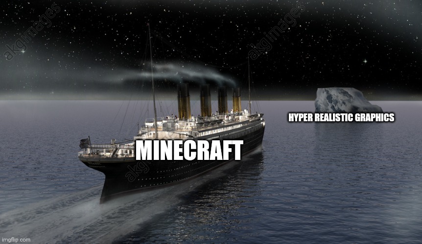 Minecraft is headed right for hyper realism | HYPER REALISTIC GRAPHICS; MINECRAFT | image tagged in titanic approaching the iceberg | made w/ Imgflip meme maker