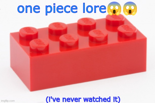 idk | one piece lore😱😱; (i've never watched it) | image tagged in a singular lego piece | made w/ Imgflip meme maker