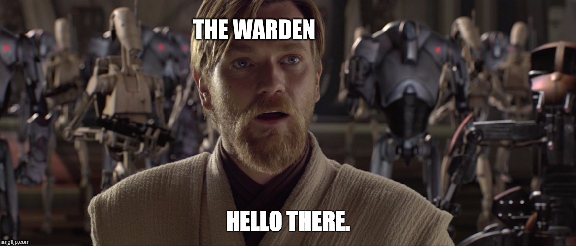 Obi Wan Hello There | THE WARDEN | image tagged in obi wan hello there | made w/ Imgflip meme maker