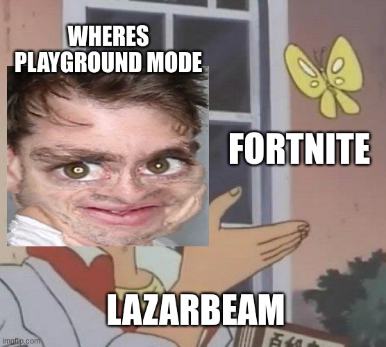lazar | WHERES PLAYGROUND MODE; FORTNITE; LAZARBEAM | image tagged in lazarbeam | made w/ Imgflip meme maker