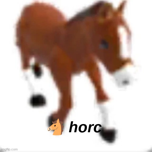 ? horc | 🐴 horc | made w/ Imgflip meme maker