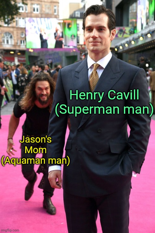 . | Henry Cavill (Superman man); Jason's Mom (Aquaman man) | image tagged in they're not actually superheroes,they're actors | made w/ Imgflip meme maker