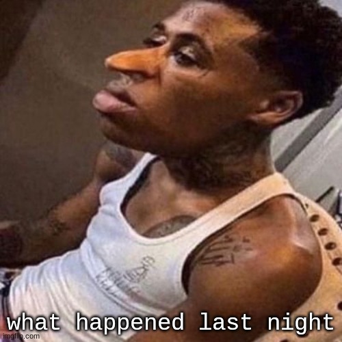 . | what happened last night | made w/ Imgflip meme maker