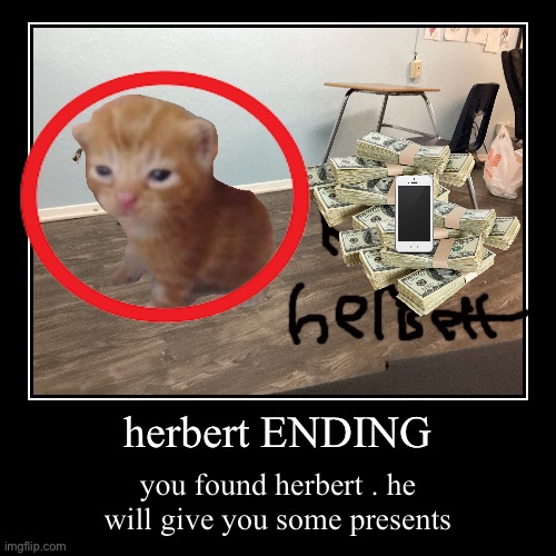 herbert ENDING | you found herbert . he will give you some presents | image tagged in funny,demotivationals | made w/ Imgflip demotivational maker
