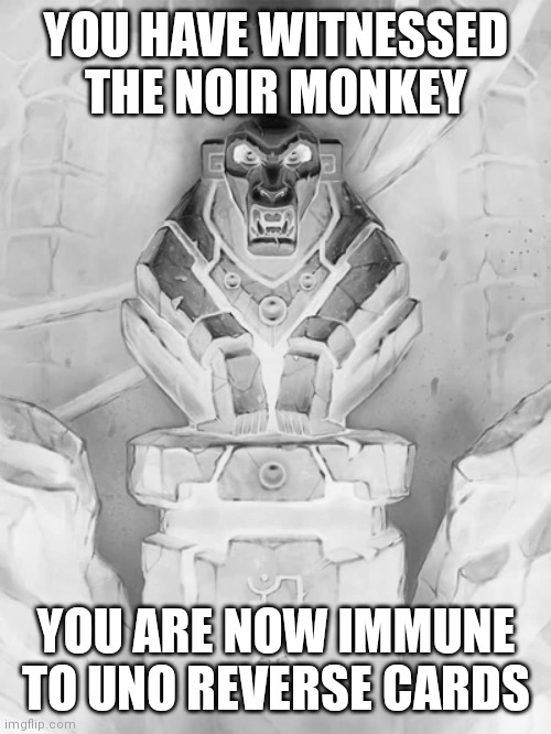 Golden Monkey Idol | YOU HAVE WITNESSED THE NOIR MONKEY; YOU ARE NOW IMMUNE TO UNO REVERSE CARDS | image tagged in golden monkey idol | made w/ Imgflip meme maker