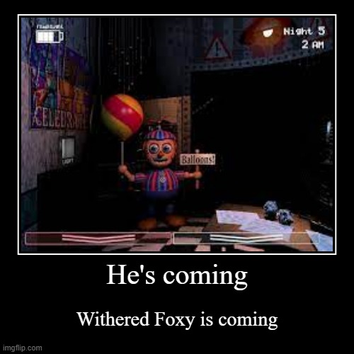 He's coming | Withered Foxy is coming | image tagged in funny,demotivationals | made w/ Imgflip demotivational maker