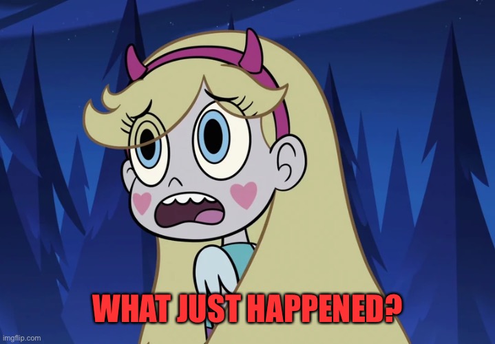 Star Butterfly looking back | WHAT JUST HAPPENED? | image tagged in star butterfly looking back | made w/ Imgflip meme maker