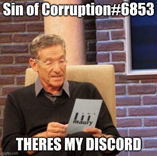 Maury Lie Detector Meme | Sin of Corruption#6853; THERES MY DISCORD | image tagged in memes,maury lie detector | made w/ Imgflip meme maker