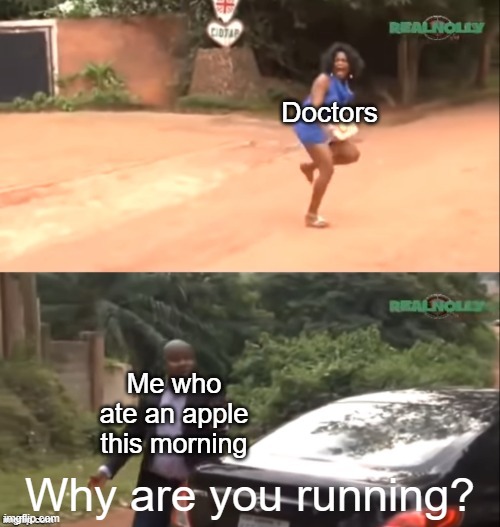 If you don't get it, too bad | Doctors; Me who ate an apple this morning; Why are you running? | image tagged in why are you running,funny,sayings | made w/ Imgflip meme maker