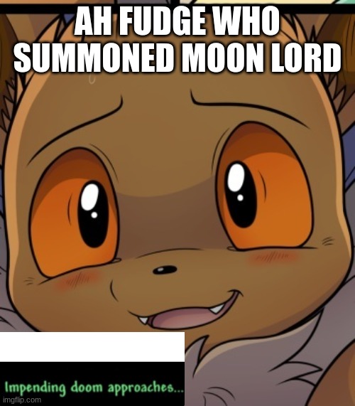 oh no | AH FUDGE WHO SUMMONED MOON LORD | image tagged in unsettled eevee | made w/ Imgflip meme maker