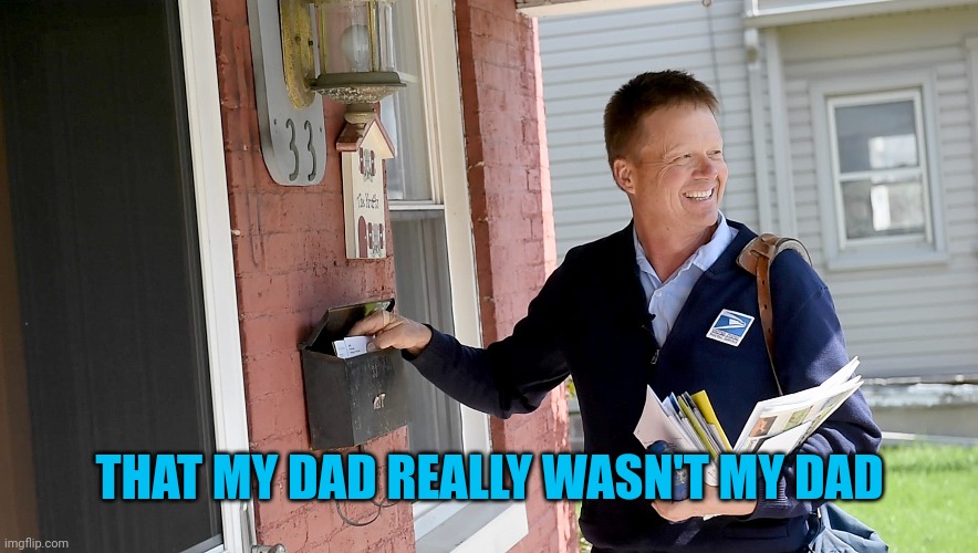 THAT MY DAD REALLY WASN'T MY DAD | made w/ Imgflip meme maker