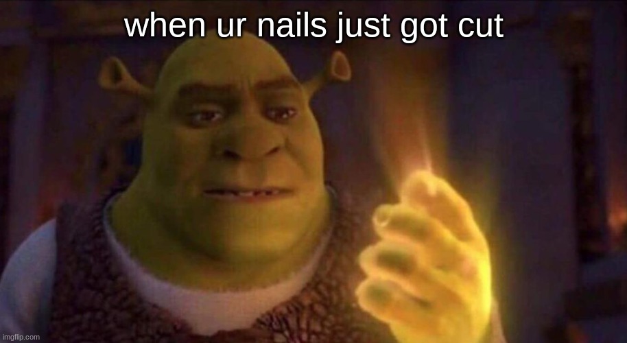 Shrek Glowing Hand | when ur nails just got cut | image tagged in shrek glowing hand | made w/ Imgflip meme maker