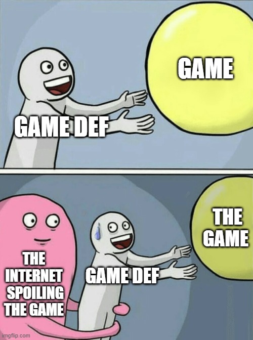 Running Away Balloon | GAME; GAME DEF; THE GAME; THE INTERNET  SPOILING THE GAME; GAME DEF | image tagged in memes,running away balloon | made w/ Imgflip meme maker