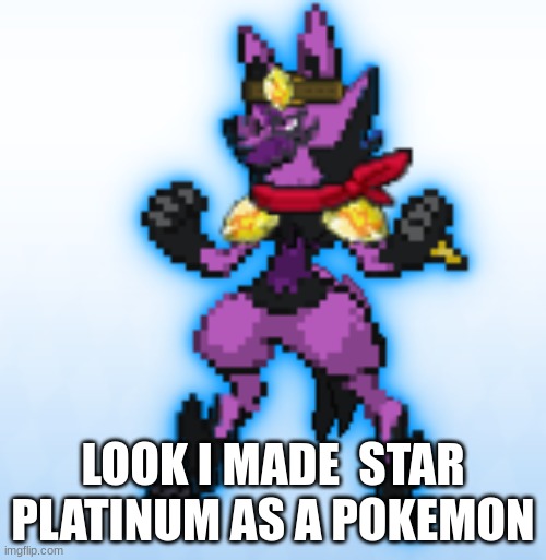 I made it for fun | LOOK I MADE  STAR PLATINUM AS A POKEMON | image tagged in jojo's bizarre adventure,pokemon | made w/ Imgflip meme maker