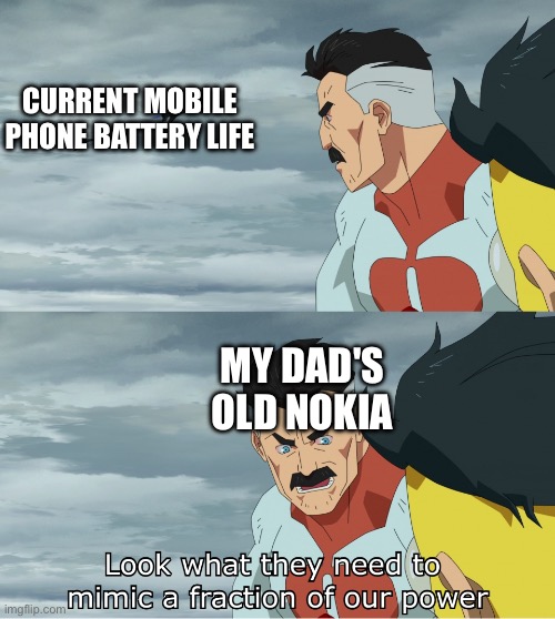 yes | CURRENT MOBILE PHONE BATTERY LIFE; MY DAD'S OLD NOKIA | image tagged in look what they need to mimic a fraction of our power,invincible,used in comment,phone,battery | made w/ Imgflip meme maker