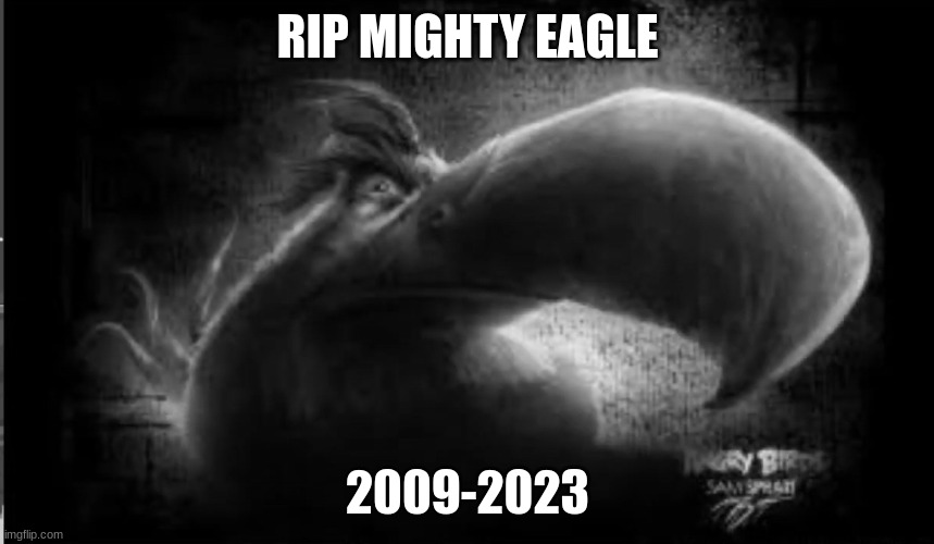 Realistic Mighty Eagle | RIP MIGHTY EAGLE; 2009-2023 | image tagged in realistic mighty eagle | made w/ Imgflip meme maker