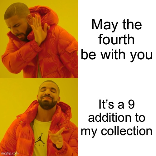 Drake Hotline Bling Meme | May the fourth be with you It’s a 9 addition to my collection | image tagged in memes,drake hotline bling | made w/ Imgflip meme maker