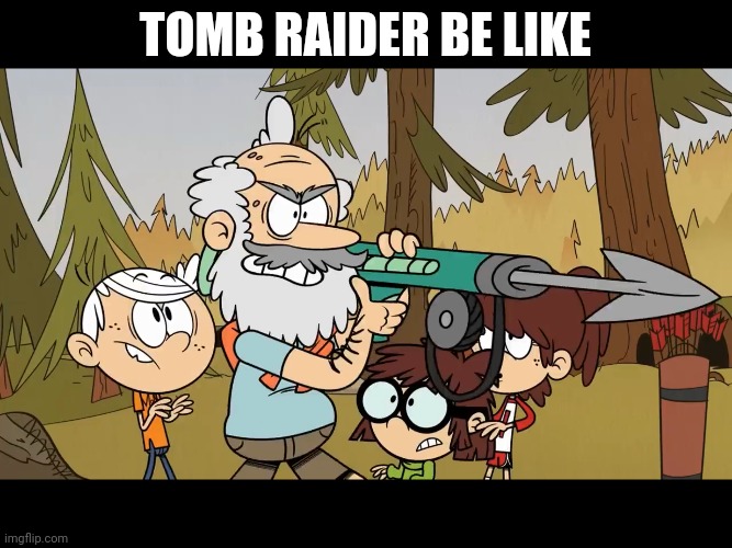 TOMB RAIDER BE LIKE | image tagged in tomb raider,the loud house,camp,camping | made w/ Imgflip meme maker