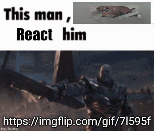 This man, _____ him | React; https://imgflip.com/gif/7l595f | image tagged in this man _____ him | made w/ Imgflip meme maker