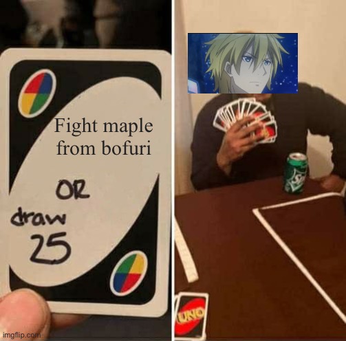 UNO Draw 25 Cards | Fight maple from bofuri | image tagged in memes,uno draw 25 cards | made w/ Imgflip meme maker