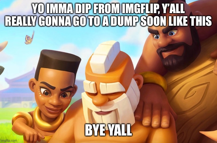 Goodbye chat | YO IMMA DIP FROM IMGFLIP, Y’ALL REALLY GONNA GO TO A DUMP SOON LIKE THIS; BYE YALL | image tagged in monk | made w/ Imgflip meme maker