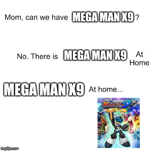 Capcom can we have | MEGA MAN X9; MEGA MAN X9; MEGA MAN X9 | image tagged in mom can we have | made w/ Imgflip meme maker