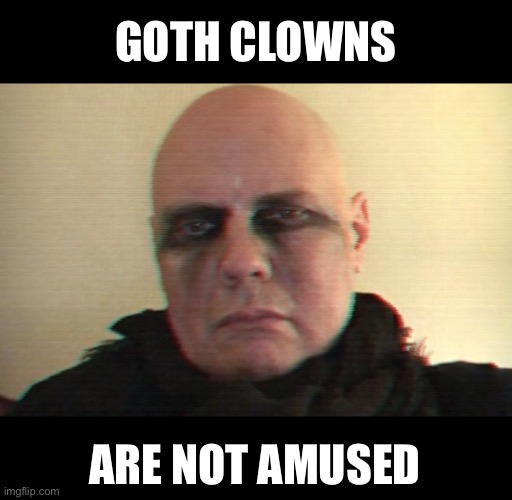 Goth clown | GOTH CLOWNS; ARE NOT AMUSED | image tagged in bc goth clown,clown,goth,not amused | made w/ Imgflip meme maker